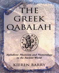 Kieren Barry — The Greek Qabalah: Alphabetic Mysticism and Numerology in the Ancient World