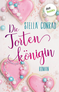 Stella Conrad — Die Tortenkönigin. Roman