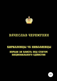 Вячеслав Черемухин — Кирилловцы vs николаевцы. Борьба за власть под стягом национального единства