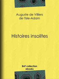 Auguste de Villiers de l'Isle-Adam — Histoires insolites