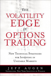 Jeff Augen [Augen, Jeff] — Volatility Edge in Options Trading: New Technical Strategies for Investing in Unstable Markets