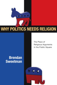 Sweetman, Brendan — Why Politics Needs Religion