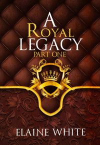 Elaine White [White, Elaine] — A Royal Legacy Part One