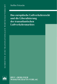 Fritzsche, Steffen — Das europäische Luftverkehrsrecht und die Liberalisierung des transatlantischen Luftverkehrsmarktes