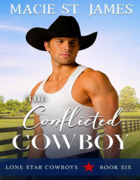 Macie St. James — The Conflicted Cowboy: A Clean, Small-Town Western Romance (Lone Star Cowboys Book 6)