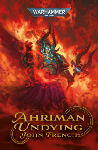 John French — Ahriman Undying - Ahriman: Warhammer 40K, Book 5