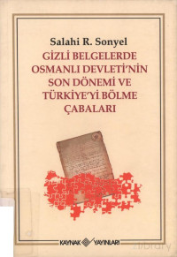 Salahi R. Sonyel — Gizli Belgelerde Osmanlı Devleti'nin Son Dönemi ve Türkiye'yi Bölme Çabaları