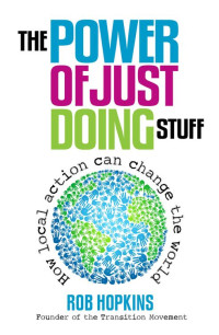 Rob Hopkins — The Power of Just Doing Stuff: How local action can change the world