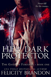 Felicity Brandon — Her Dark Protector: A Dark, Dystopian Captive Romance. (The Gates of Fortorus Book 1)