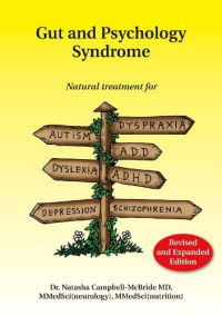 Natasha Campbell-McBride — Gut and Psychology Syndrome: Natural Treatment for Autism, Dyspraxia, A.D.D., Dyslexia, A.D.H.D., Depression, Schizophrenia