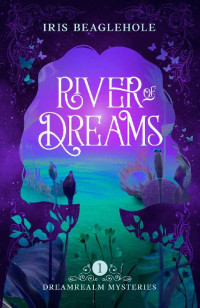 Iris Beaglehole — River of Dreams: Dreamrealm Mysteries 1