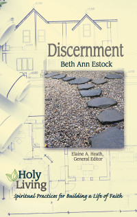 Beth Ann Estock; — Holy Living: Discernment: Spiritual Practices of Building a Life of Faith