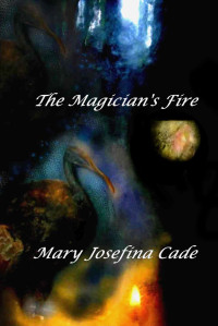 Mary Josefina Cade — The Magician's Fire