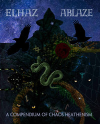 Ablaze, Elhaz — Elhaz Ablaze: A Compendium of Chaos Heathenism