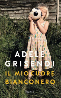 Adele Grisendi — Il mio cuore bianconero