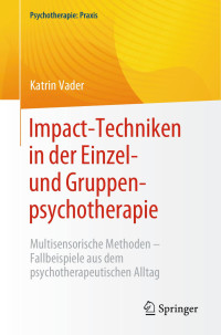 Katrin Vader — Impact-Techniken in der Einzel- und Gruppenpsychotherapie: Multisensorische Methoden - Fallbeispiele aus dem psychotherapeutischen Alltag