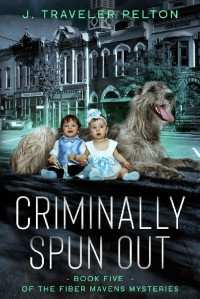 J. Traveler Pelton — Criminally Spun Out: Book 5 of the Fiber Maven's Mysteries