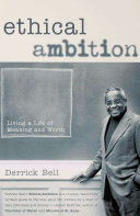 Derrick Bell — Ethical Ambition : Living A Life Of Meaning And Worth