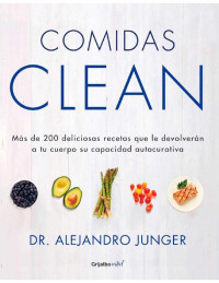 Alejandro Junger — Comidas Clean (Colección Vital): Más de 200 deliciosas recetas que le devolverán a tu cuerpo su capacidad autocur (Spanish Edition)
