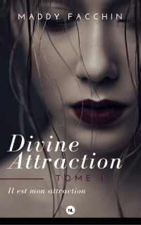 Maddy Facchin — Divine attraction, Tome 1. Il est mon attraction