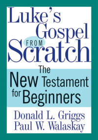 Donald L. Griggs;Paul W. Walaskay; — Luke's Gospel From Scratch