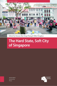 Simone Shu-Yeng Chung & Mike Douglass (Editors) — The Hard State, Soft City of Singapore