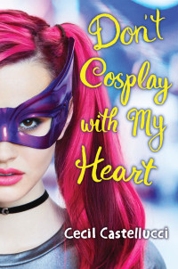 Castellucci, Cecil — Don't Cosplay with My Heart