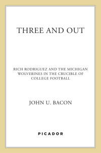 Bacon, John U. — [Three and Out 01] • Rich Rodriguez and the Michigan Wolverines in the Crucible of College Football