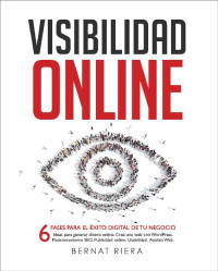 Bernat Riera — Visibilidad Online - Marketing Digital 4.0 - Crear Web con WordPress, Posicionamiento SEO, Google Analytics, Anuncios Adwords, Facebook y Usabilidad: Estrategia ... y Emprendedores en 2017 (Spanish Edition)