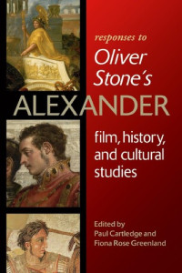 Paul Cartledge, Fiona Rose Greenland, Oliver Stone — Responses to Oliver Stone's "Alexander": Film, History, and Cultural Studies (Wisconsin Studies in Classics)
