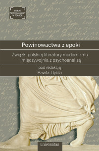 Pawe Dybel; — Powinowactwa z epoki. Zwizki polskiej literatury modernizmu i midzywojnia z psychoanaliz