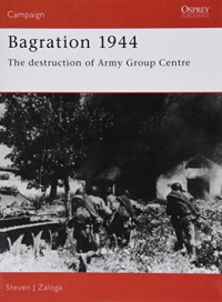Steven J. Zaloga — Bagration 1944: The Destruction of Army Group centre