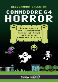 Alessandro Balestra — Commodore 64 horror: Breve storia dei videogiochi horror del mitico computer a 8 bit (Italian Edition)