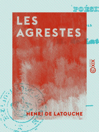 Henri de Latouche — Les Agrestes