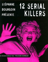 Bourgoin,Stéphane [Bourgoin,Stéphane] — 12 Serial Killers