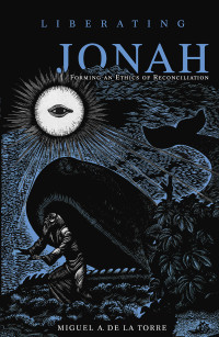 De La Torre, Miguel A. — Liberating Jonah: Forming an Ethics of Reconciliation