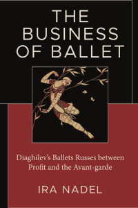 Ira Nadel; — The Business of Ballet