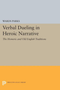 Wards Parks — Verbal Dueling in Heroic Narrative: The Homeric and Old English Traditions