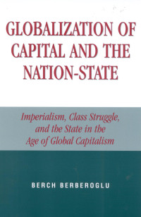 Berch Berberoglu — Globalization of Capital and the Nation-State: Imperialism, Class Struggle, and the State in the Age of Global Capitalism