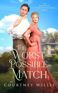 Courtney Willis — The Worst Possible Match: A Sweet Regency Romance (The Marriage of Inconvenience series Book 1)