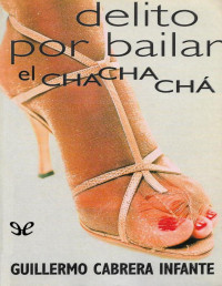 Guillermo Cabrera Infante — Delito por bailar el chachachá