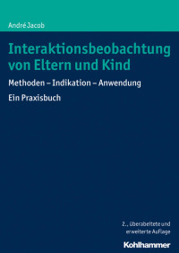 André Jacob — Interaktionsbeobachtung von Eltern und Kind: Methoden – Indikation – Anwendung