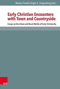 Markus Tiwald (eds.); Jürgen Zangenberg (eds.) — Early Christian Encounters with Town and Countryside: Essays on the Urban and Rural Worlds of Early Christianity