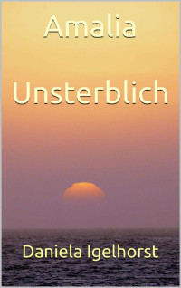 Daniela Igelhorst [Igelhorst, Daniela] — Amalia: Unsterblich (German Edition)