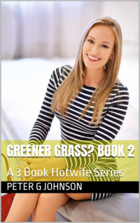 Peter G Johnson — Greener Grass? Book 2: A 3 Book Hotwife Series