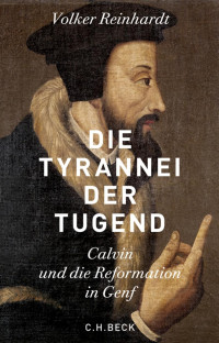 Reinhardt, Volker — Die Tyrannei der Tugend: Calvin und die Reformation in Genf