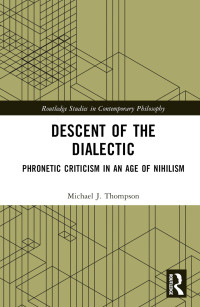 MICHAEL J. THOMPSON — Descent of the Dialectic: Phronetic Criticism in an Age of Nihilism