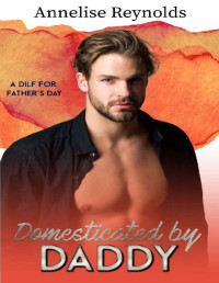 Annelise Reynolds [Reynolds, Annelise] — Domesticated by Daddy (A DILF for Father's Day Book 6)