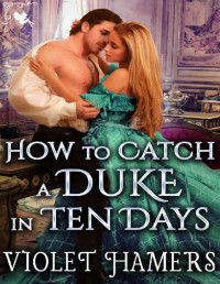 Violet Hamers — How to Catch a Duke in Ten Days: A Steamy Historical Regency Romance Novel