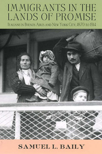 by Samuel L. Baily — Immigrants in the Lands of Promise: Italians in Buenos Aires and New York City, 1870 - 1914